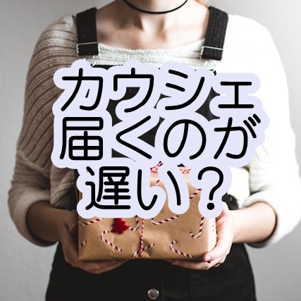 カウシェファームで届くのが遅い